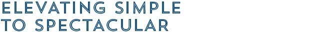 Elevating simple to spectacular