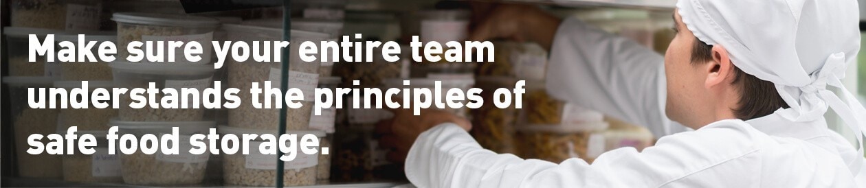 Make sure your entire team understands the principles of safe food storage.