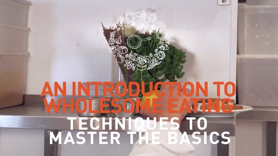 Video thumbnail with caption - An Introduction to wholesome eating - Techniques to master the basics of wholesome cooking